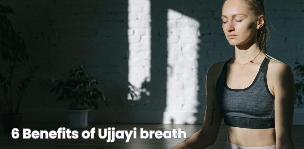 6 Benefits of Ujjayi breath
